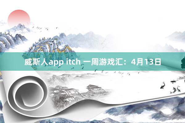 威斯人app itch 一周游戏汇：4月13日