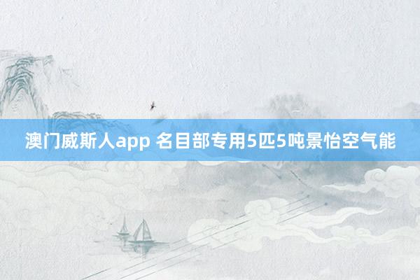 澳门威斯人app 名目部专用5匹5吨景怡空气能